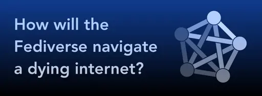How will the Fediverse navigate the dead internet?